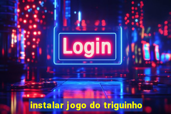 instalar jogo do triguinho